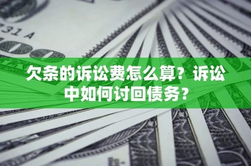 北京欠条的诉讼费怎么算？诉讼中如何讨回债务？